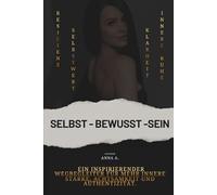 SELBST - BEWUSST - SEIN: Ein inspirierender Wegbegleiter für mehr innere Stärke, Achtsamkeit und Authentizität.
