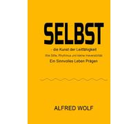 SELBST - Die Kunst der Leitfähigkeit: Wie Stille, Rhythmus und kleine Irreversibilität ein sinnvolles Leben prägen