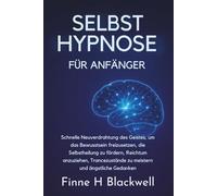 Selbst Hypnose Für Anfänger: Schnelle Neuverdrahtung des Geistes, um das Bewusstsein freizusetzen, die Selbstheilung zu fördern, Reichtum anzuziehen, Trancezustände zu meistern und ängstliche Gedanken