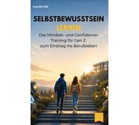 Selbstbewusstsein lernen: Das Mindset- und Confidence-Training für Gen Z zum Einstieg ins Berufsleben