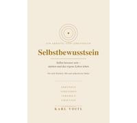 SELBSTBEWUSSTSEIN: Selbst bewusst sein - stärken und das eigene Leben leben Ein Arbeits- und Lebensbuch für mehr Klarheit, Mut und authentische Stärke