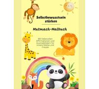 Selbstbewusstsein stärken - Mutmach-Malbuch für Kinder von 4-6 Jahren: Ein liebevolles Ausmalbuch mit stärkenden Affirmationen - für Mut, Selbstvertrauen und innere Stärke