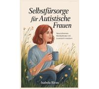 Selbstfürsorge für autistische Frauen: Neurodiverses Wohlbefinden mit Zuversicht meistern