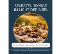 Selbstfürsorge im Licht der Bibel: Ein Workbook für ein Leben aus Gottes Fülle