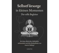 Selbstfürsorge in kleinen Momenten - Der stille Begleiter: Ein leises Buch über Selbstliebe, Achtsamkeit und das Wiederfinden von innerer Balance