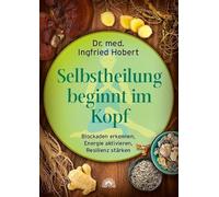 Selbstheilung beginnt im Kopf: Blockaden erkennen, Energie aktivieren, Resilienz stärken