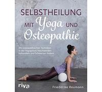 Selbstheilung mit Yoga und Osteopathie: Mit osteopathischen Techniken in der Yogapraxis Beschwerden behandeln und Schmerzen lindern