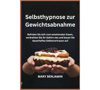 Selbsthypnose zur Gewichtsabnahme: Befreien Sie sich vom emotionalen Essen, verdrahten Sie Ihr Gehirn neu und bauen Sie dauerhaftes Selbstvertrauen auf
