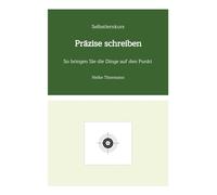 Selbstlernkurs: Präzise schreiben: So bringen Sie die Dinge auf den Punkt: 17