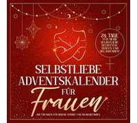 Selbstliebe Adventskalender für Frauen: 24 Tage für mehr Selbstliebe, Selbstvertrauen und Gelassenheit mit Übungen für innere Stärke und Wohlbefinden