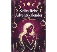 Selbstliebe Adventskalender für Frauen: 24 Tage, um dich selbst wiederzufinden - Für mehr Stärke, Selbstliebe und Leichtigkeit im Advent