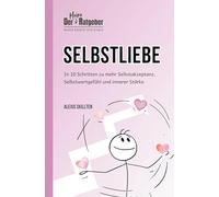 Selbstliebe: In 10 Schritten zu mehr Selbstakzeptanz, Selbstwertgefühl und innerer Stärke