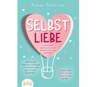 SELBSTLIEBE - Sofort mehr Selbstbewusstsein & Selbstvertrauen gewinnen: Wie Sie Ihre negativen Gedanken und Selbstzweifel ganz einfach loswerden und zu einer enorm starken Persönlichkeit werden