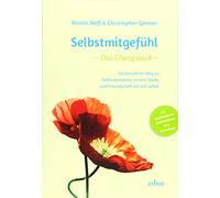 Selbstmitgefühl - Das Übungsbuch: Ein bewährter Weg zu Selbstakzeptanz, innerer Stärke und Freundschaft mit sich selbst