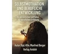 SELBSTMOTIVATION UND BERUFLICHE ENTWICKLUNG: Ihr persönlicher Leitfaden zur beruflichen Erfüllung