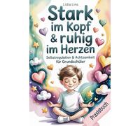 Selbstregulation & Achtsamkeit für Grundschüler: Praxisbuch - Liebevolle Übungen für gefühlsstarke & sensible Kinder für mehr Selbstbewusstsein, Fokus, Mut & Gelassenheit