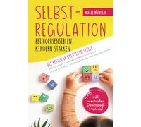 Selbstregulation bei hochsensiblen Kindern stärken - Die besten 64 kreativen Spiele und Übungen für einen leichten Umgang mit großen Gefühlen, emotionale Reife und Impulskontrolle