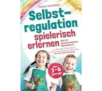Selbstregulation spielerisch erlernen für 3-6 Jährige: Die 81 spannendsten Spielideen zur liebevollen Förderung der emotionalen Entwicklung von Kindern | für den Familienalltag