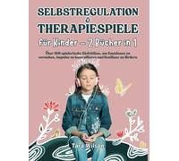 Selbstregulation & Therapiespiele für Kinder - 2 Bücher in 1: Über 100 spielerische Aktivitäten, um Emotionen zu verstehen, Impulse zu kontrollieren und Resilienz zu fördern