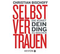 Selbstvertrauen: Die Kunst, dein Ding zu machen