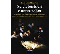 Selci, barbieri e nano-robot. La sorprendente storia della chirurgia, dall'età della pietra alle frontiere del futuro
