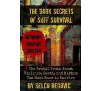 Selco Begovic The Dark Secrets of SHTF Survival (Tascabile)