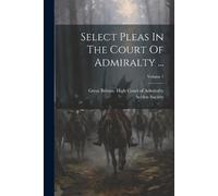Selden Society Select Pleas In The Court Of Admiralty ...; Volume 1 (Tascabile)