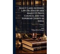 Select Cases in Hindu Law Decided by Her Majesty's Privy Council and the Superior Courts in India