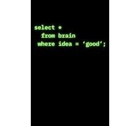 Select * From Brain Where Idea = 'Good': 100 Blank Cream Pages Notebook for SQL Developers, Coders & Data Analysts to Capture Ideas, Keep To Do Lists & Amuse Colleagues (5 x 8 Inch)