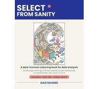Select * From Sanity: A Dark Humor Coloring Book for Data Analysts | 20 Full-Page Drawings of Broken Queries, Cursed Dashboards and Stakeholders Who ... No Bleed-Through | Funny Gag Gift