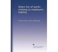 Select list of works relating to employers liability. 1 (text)