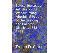 Select Newspaper Articles on the Wadawurrung Aboriginal People of the Geelong and Ballarat Districts, 1838-1938