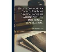 [Select orations of Cicero] The four orations against Catiline, with an interlinear translation ..