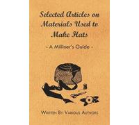Selected Articles on Materials Used to Make Hats - A Milliner's Guid (Tascabile)