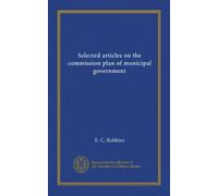 Selected articles on the commission plan of municipal government;