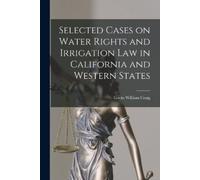 Selected Cases on Water Rights and Irrigation Law in California and (Tascabile)