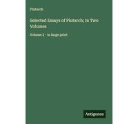 Selected Essays of Plutarch; In Two Volumes: Volume 2 - in large print