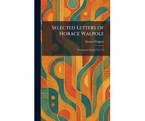 Selected Letters of Horace Walpole: Everyman's Library No. 775
