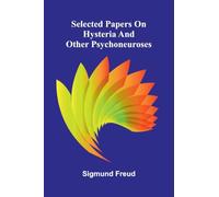 Selected papers on hysteria and other psychoneuroses