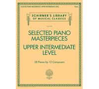 Selected Piano Masterpieces - Upper Intermediate : 28 Pieces by 12 Composers: Upper Intermediate Level