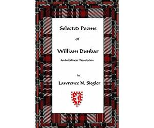 Selected Poems of William Dunbar: An Interlinear Translation: Volume 1