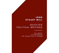 Selected Political Writings: On Liberty, Utilitarianism, The Subjection of Women