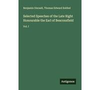 Selected Speeches of the Late Right Honourable the Earl of Beaconsfield: Vol. I