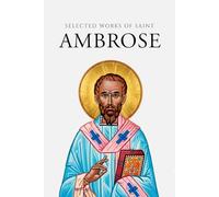 Selected Works of Saint Ambrose (Annotated)