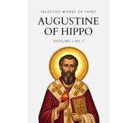Selected Works of Saint Augustine (Annotated) Volume 2 of 2