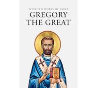 Selected Works of Saint Gregory the Great (Annotated)