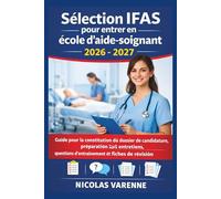 Sélection IFAS pour entrer en école d'aide-soignant 2026 - 2027: Guide pour la constitution du dossier de candidature, préparation aux entretiens, questions d'entraînement et fiches de révision