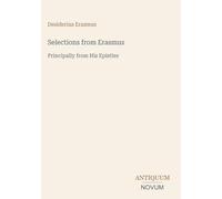 Selections from Erasmus: Principally from His Epistles
