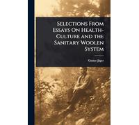 Selections From Essays On Health-Culture and the Sanitary Woolen System