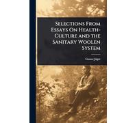 Selections From Essays On Health-Culture and the Sanitary Woolen System